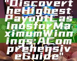 "Discover the Highest Payout Casinos for Maximum Winnings: A Comprehensive Guide"