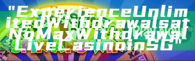 "Experience Unlimited Withdrawals at No Max Withdrawal Live Casino in SG"